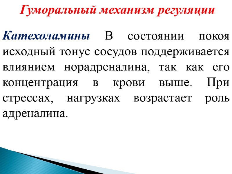 Гуморальный механизм регуляции Катехоламины В состоянии покоя исходный тонус сосудов поддерживается влиянием норадреналина, так